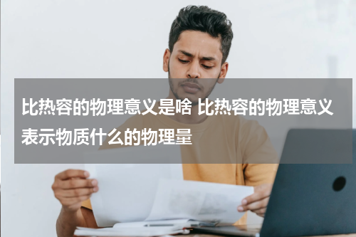 比热容的物理意义是啥 比热容的物理意义表示物质什么的物理量