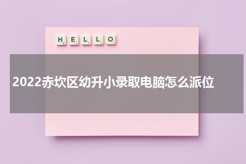2022赤坎区幼升小录取电脑怎么派位