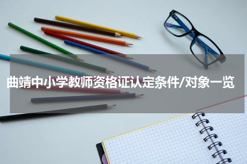 曲靖中小学教师资格证认定条件/对象一览