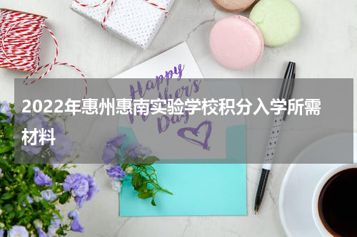 2022年惠州惠南实验学校积分入学所需材料