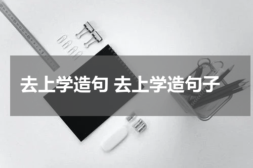去上学造句 去上学造句子