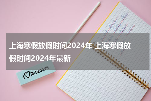 上海寒假放假时间2024年 上海寒假放假时间2024年最新