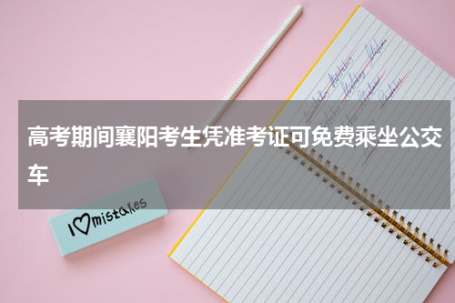 高考期间襄阳考生凭准考证可免费乘坐公交车