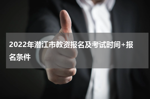 2022年潜江市教资报名及考试时间+报名条件