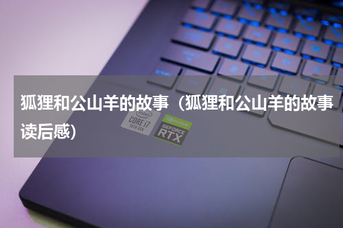 狐狸和公山羊的故事（狐狸和公山羊的故事读后感）