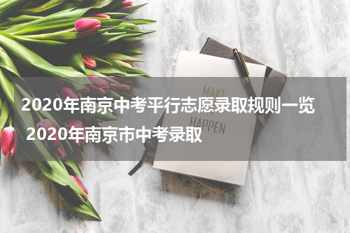 2020年南京中考平行志愿录取规则一览 2020年南京市中考录取