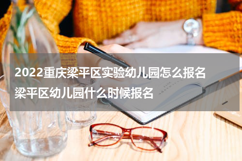 2022重庆梁平区实验幼儿园怎么报名 梁平区幼儿园什么时候报名
