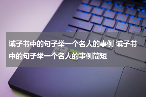 诫子书中的句子举一个名人的事例 诫子书中的句子举一个名人的事例简短