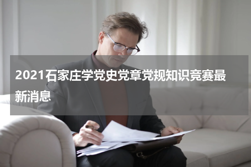 2021石家庄学党史党章党规知识竞赛最新消息