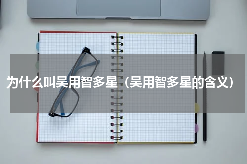 为什么叫吴用智多星（吴用智多星的含义）