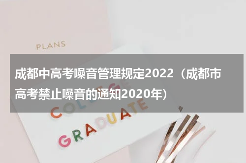 成都中高考噪音管理规定2022（成都市高考禁止噪音的通知2020年）