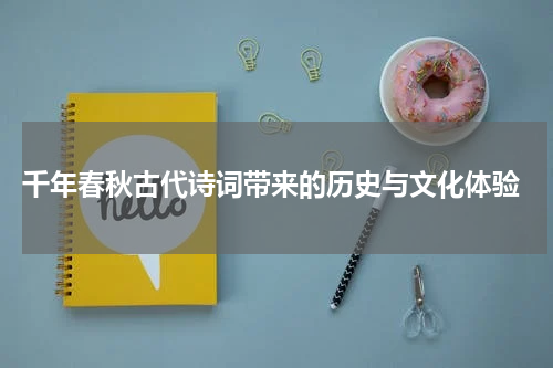 千年春秋古代诗词带来的历史与文化体验
