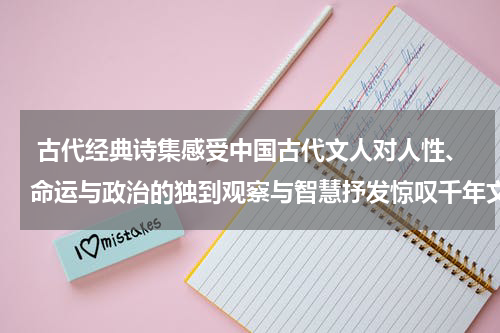  古代经典诗集感受中国古代文人对人性、命运与政治的独到观察与智慧抒发惊叹千年文化的沉淀与留存