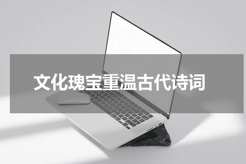  文化瑰宝重温古代诗词