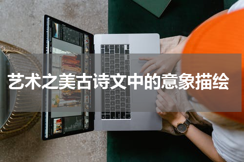  艺术之美古诗文中的意象描绘