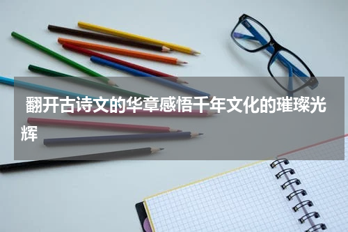  翻开古诗文的华章感悟千年文化的璀璨光辉