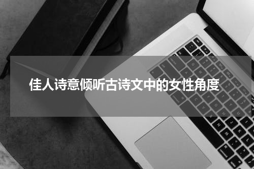 佳人诗意倾听古诗文中的女性角度