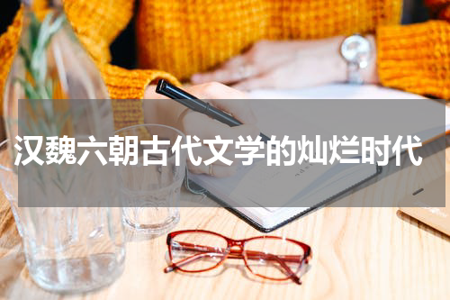  汉魏六朝古代文学的灿烂时代