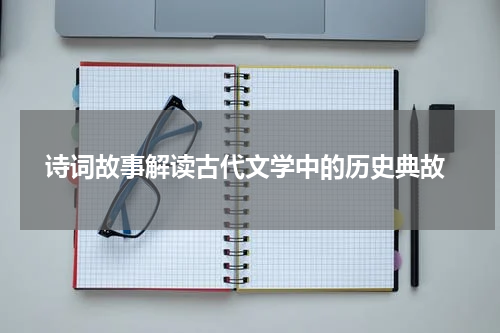  诗词故事解读古代文学中的历史典故