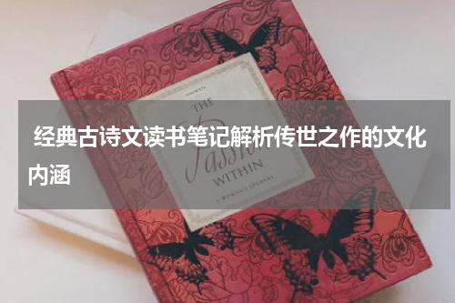  经典古诗文读书笔记解析传世之作的文化内涵