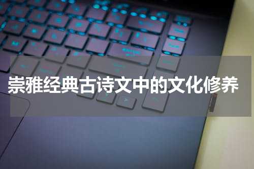  崇雅经典古诗文中的文化修养