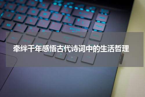  牵绊千年感悟古代诗词中的生活哲理