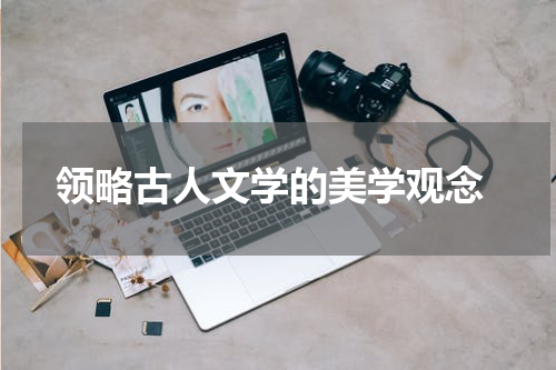  领略古人文学的美学观念