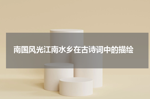  南国风光江南水乡在古诗词中的描绘
