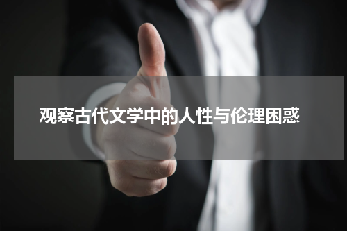 观察古代文学中的人性与伦理困惑