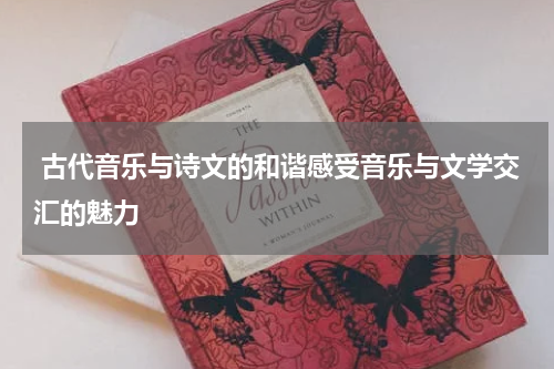  古代音乐与诗文的和谐感受音乐与文学交汇的魅力