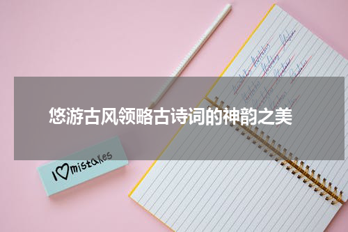  悠游古风领略古诗词的神韵之美