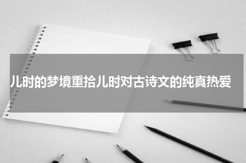  儿时的梦境重拾儿时对古诗文的纯真热爱