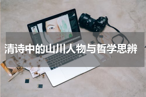  清诗中的山川人物与哲学思辨