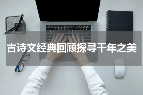 古诗文经典回顾探寻千年之美
