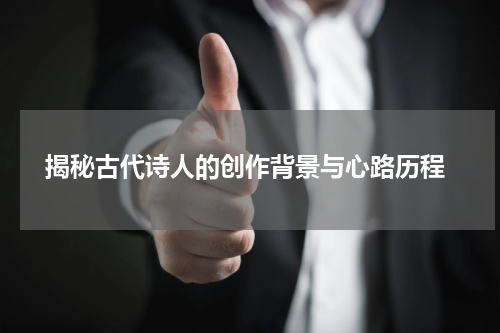  揭秘古代诗人的创作背景与心路历程