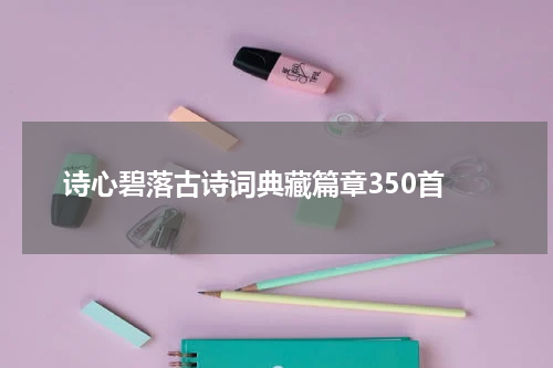  诗心碧落古诗词典藏篇章350首