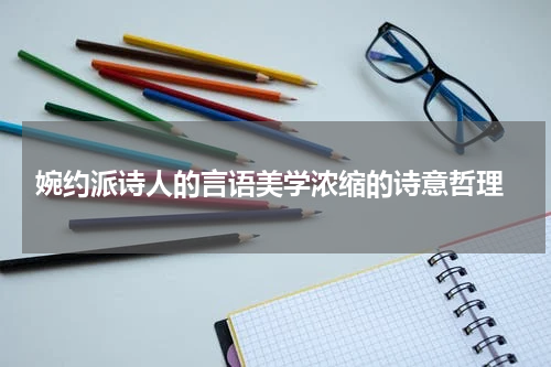  婉约派诗人的言语美学浓缩的诗意哲理
