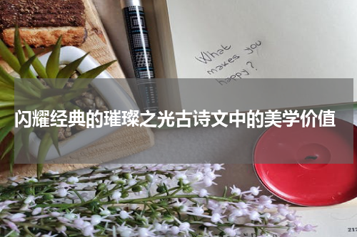  闪耀经典的璀璨之光古诗文中的美学价值