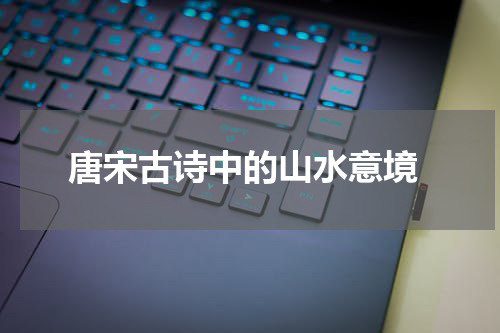  唐宋古诗中的山水意境