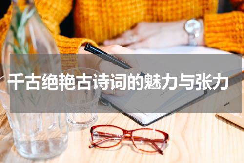  千古绝艳古诗词的魅力与张力