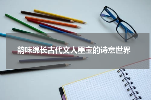  韵味绵长古代文人墨宝的诗意世界