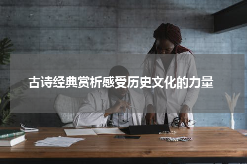  古诗经典赏析感受历史文化的力量