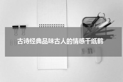  古诗经典品味古人的情感千纸鹤