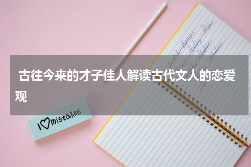  古往今来的才子佳人解读古代文人的恋爱观