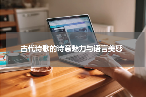  古代诗歌的诗意魅力与语言美感