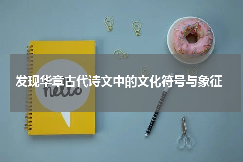  发现华章古代诗文中的文化符号与象征