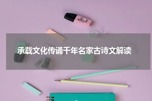  承载文化传诵千年名家古诗文解读