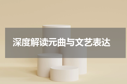  深度解读元曲与文艺表达