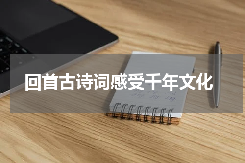  回首古诗词感受千年文化