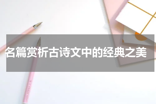  名篇赏析古诗文中的经典之美